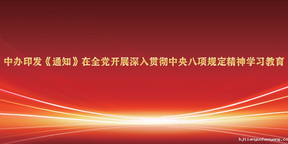 中办印发《通知》在全党开展深入贯彻中央八项规定精神学习教育